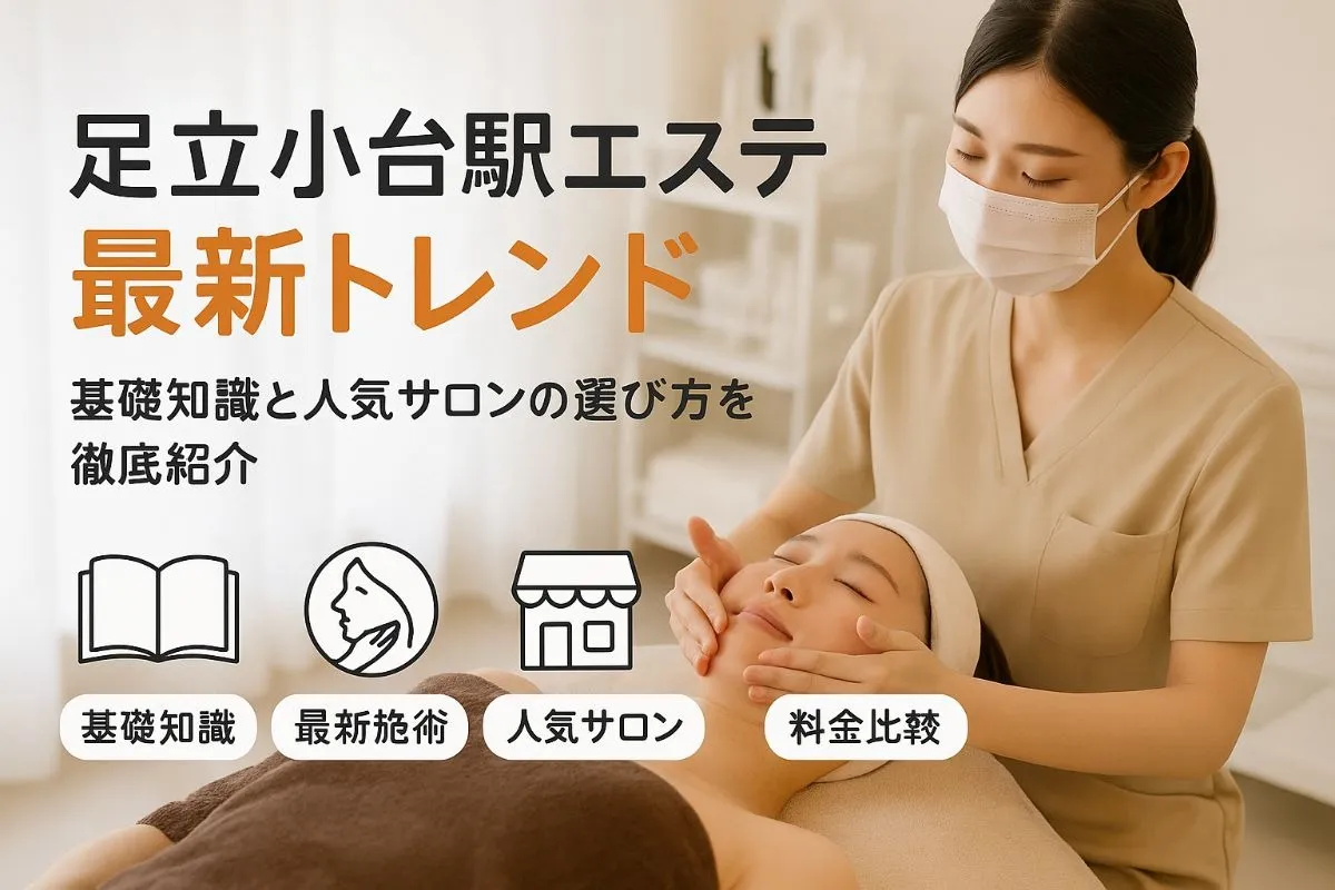 足立小台駅でエステの基礎知識と最新施術トレンド解説｜人気サロンの選び方と料金比較・口コミ情報